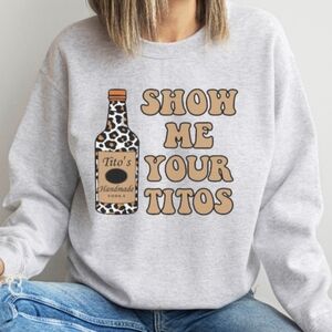 Show Me Your Titos Vodka Funny Cozy Crewneck Sweatshirt NEW